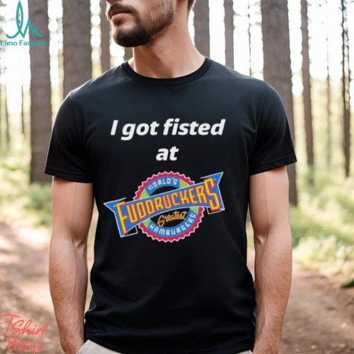 Nice i Got Fisted At Fuddruckers Worlds Greatest Hamburgers Shirt