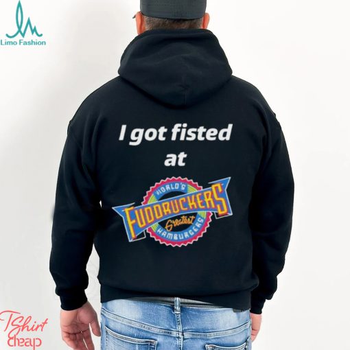 Nice i Got Fisted At Fuddruckers Worlds Greatest Hamburgers Shirt
