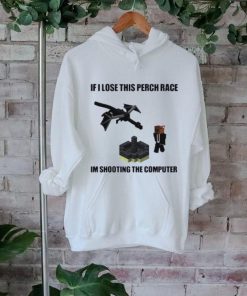 Nice if I Lose This Perch Race Im Shooting The Computer Shirt