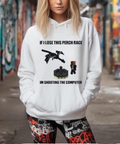 Nice if I Lose This Perch Race Im Shooting The Computer Shirt, hoodie, sweater, long sleeve and tank top Nice if I Lose This Perch Race Im Shooting The Computer Shirt