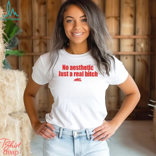 No Aesthetic Just A Real Bitch Nl Shirt