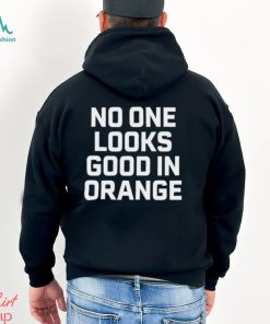 No One Looks Good In Orange Shirt