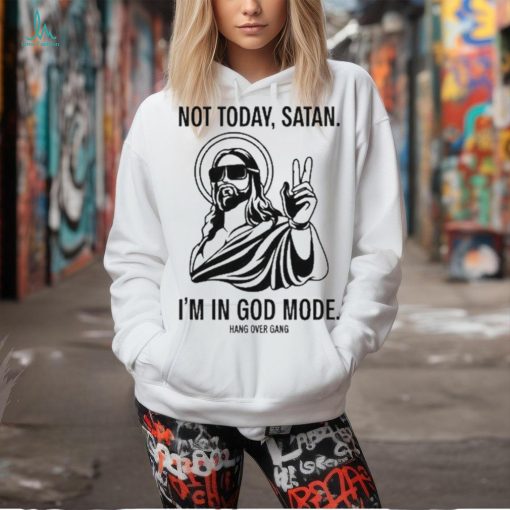 Not Today Satan I’m In God Mode t shirt