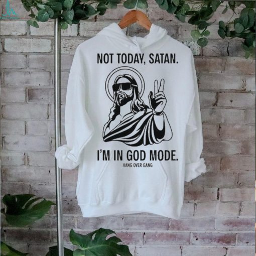 Not Today Satan I’m In God Mode t shirt