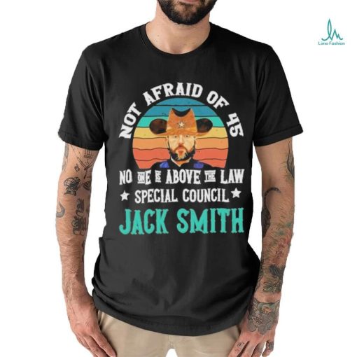 Not afraid of 45 no one is above the law special council Jack Smith vintage shirt