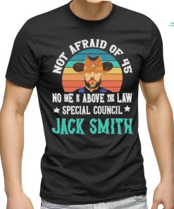 Not afraid of 45 no one is above the law special council Jack Smith vintage shirt