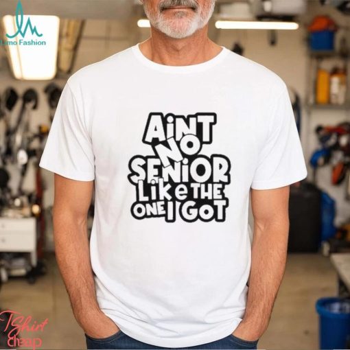 Official Ain’t No Senior Like The One Got Shirt