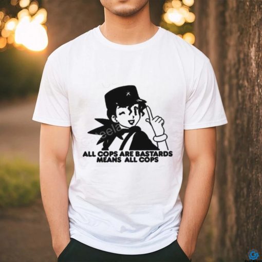 Official All Cops Are Bastards Means All Cops Crewneck shirt