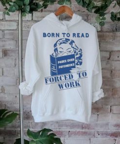 Official Born to read pages over paychecks forced to work T shirt