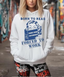 Official Born to read pages over paychecks forced to work T shirt