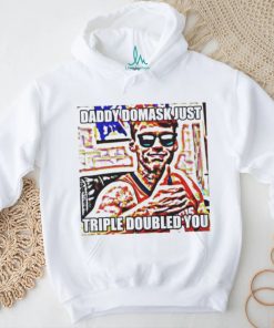 Official Daddy Domask Just Triple Doubled You Shirt