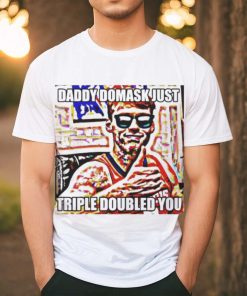 Official Daddy Domask Just Triple Doubled You Shirt