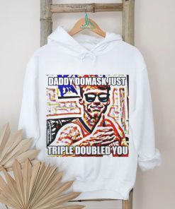 Official Daddy Domask Just Triple Doubled You Shirt