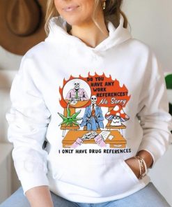 Official Do You Have Any Work References Not Sorry Shirt