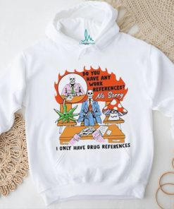 Official Do You Have Any Work References Not Sorry Shirt