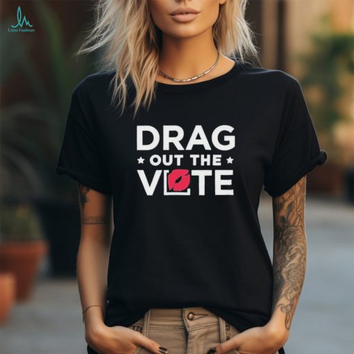 Official Drag out the vote shirt