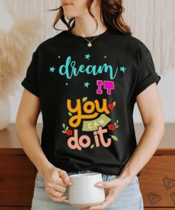 Official Dream It You Can Do It T shirt