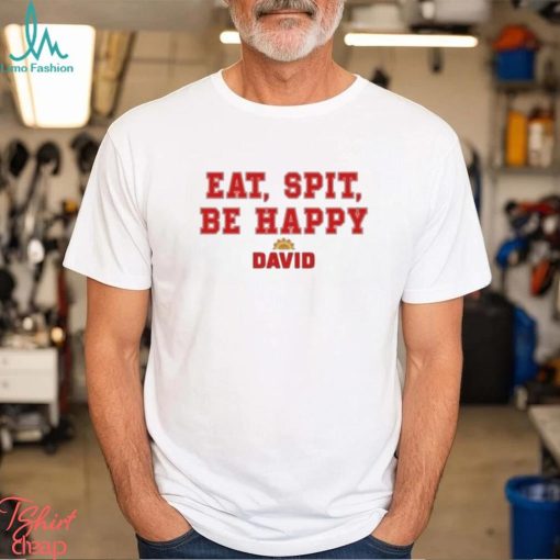 Official Eat Spit Be Happy David Shirt