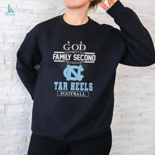 Official God First Family Second Then North Carolina Tar Heels Football Shirt