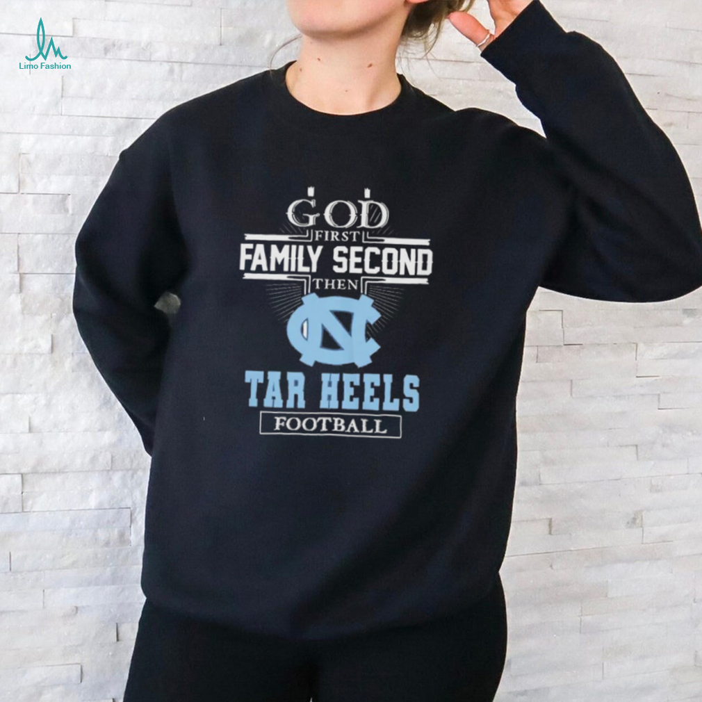 Official God First Family Second Then North Carolina Tar Heels Football Shirt Official God First Family Second Then North Carolina Tar Heels Football Shirt