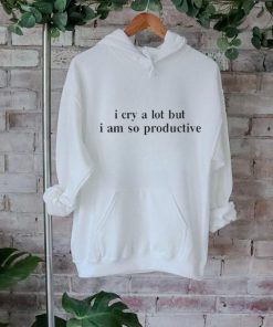 Official I Cry A Lot But I Am So Productive Shirt