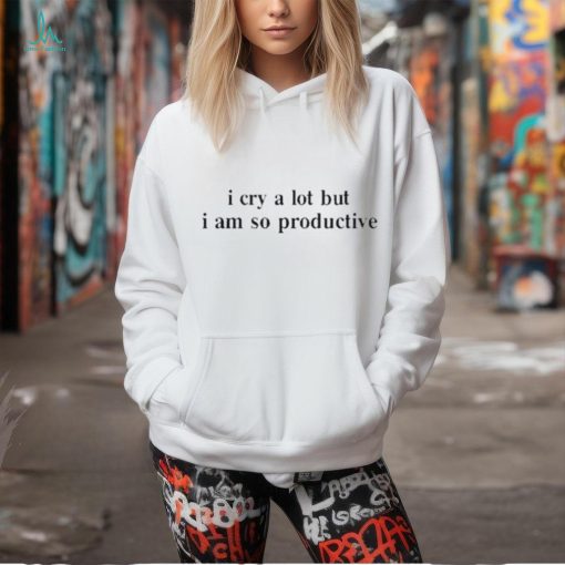 Official I Cry A Lot But I Am So Productive Shirt