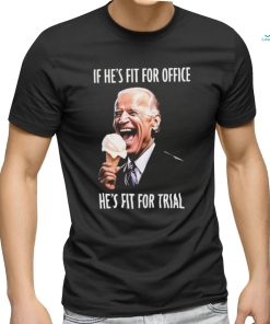 Official If He’s Fit For Office, He’s Fit For Trial’ Biden Shirt