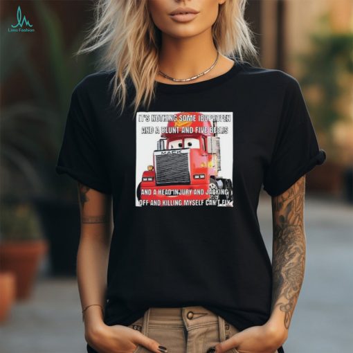 Official It’s Nothing Some Ibuprofen And A Blunt And Five Beers Shirt