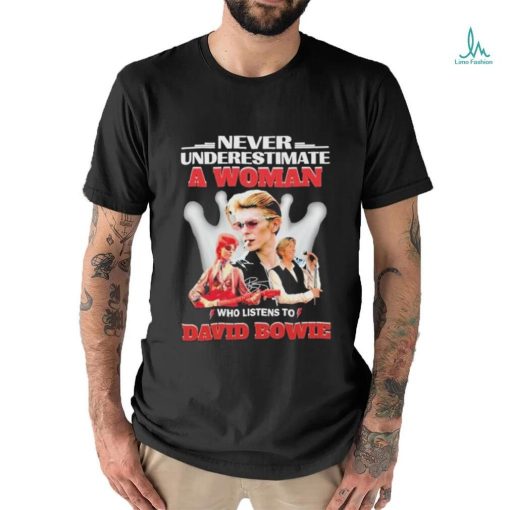 Official Never Underestimate A Woman Who Listens To David Bowie Shirt
