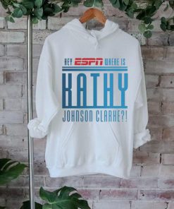 Official Official Hey Espn Where Is Kathy Johnson Clarke T Shirt