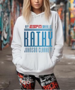 Official Official Hey Espn Where Is Kathy Johnson Clarke T Shirt