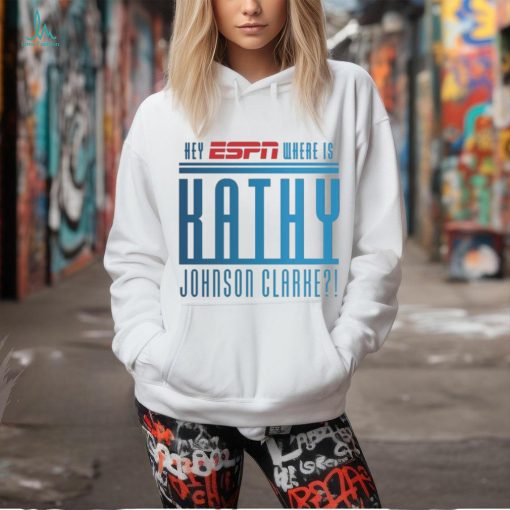 Official Official Hey Espn Where Is Kathy Johnson Clarke T Shirt