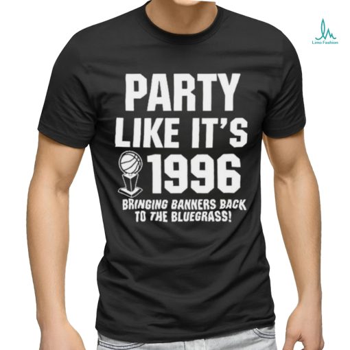 Official Party Like It’s 1996 Bringing Banners Back To The Bluegrass Shirt