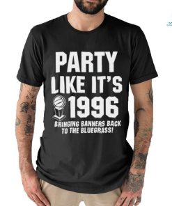 Official Party Like It’s 1996 Bringing Banners Back To The Bluegrass Shirt