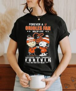 Official Peanuts Snoopy And Charlie Brown Forever A Baltimore Orioles Fan Win Or Lose Yesterday Today Tomorrow Forever No Matter What Shirt