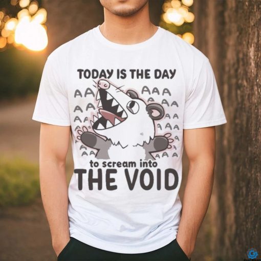 Official Today Is The Day To Scream Into The Void T shirt
