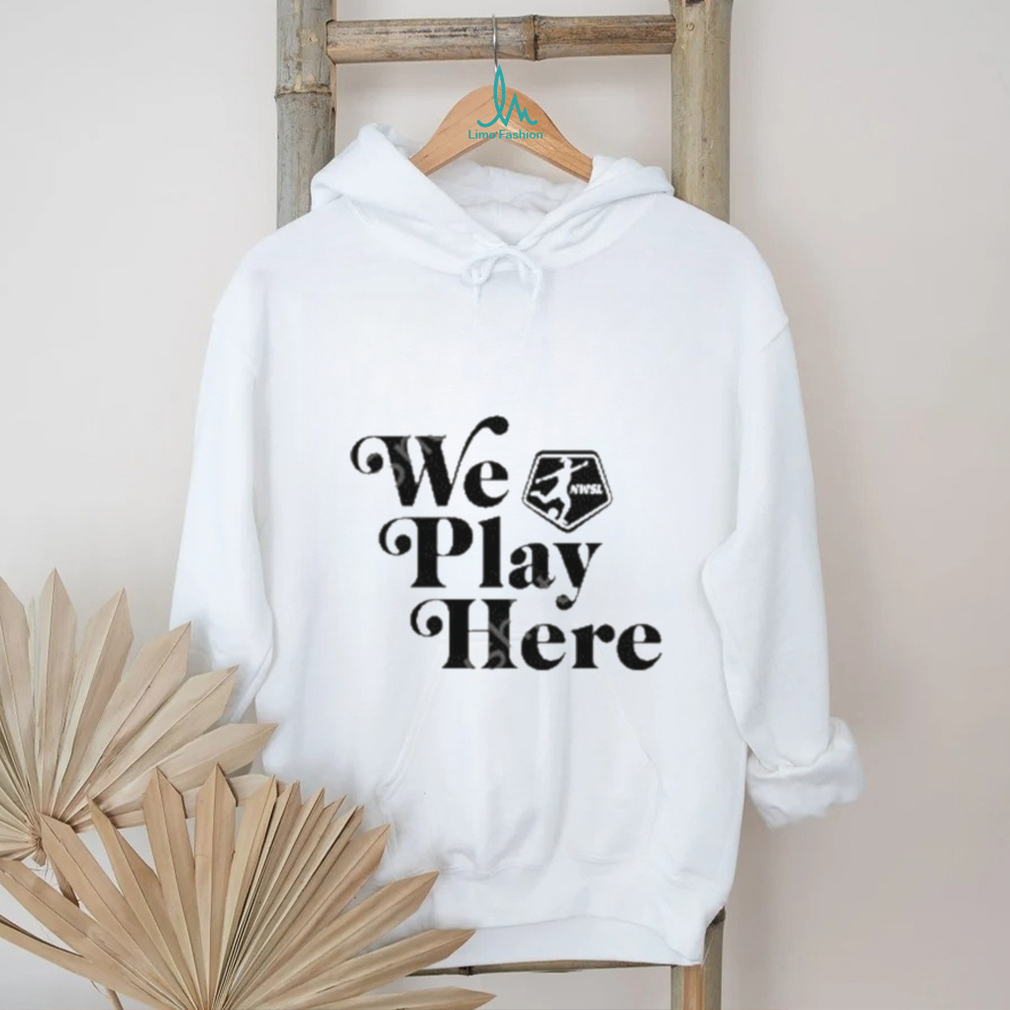 Official We Play Here Nwsl Shirt Official We Play Here Nwsl Shirt
