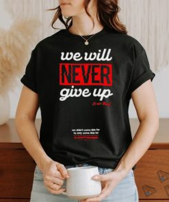 Official We Will Never Give Up Shirts