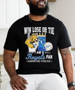 Official Win Lose Or Tie I Am A Kansas City Royals Fan Always And Forever Shirt