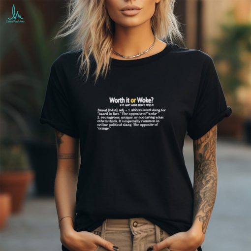 Official Worth it or woke if it ain’t woke don’t miss it based abbreviated slang for based in fact the opposite of work T shirt