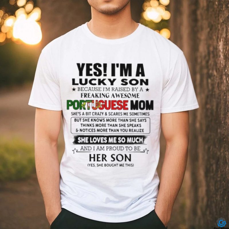 Official Yes, I’m Lucky Son Because I’m Raised By A Freaking Awesome Portuguese Mom She Loves Me So Much Shirt