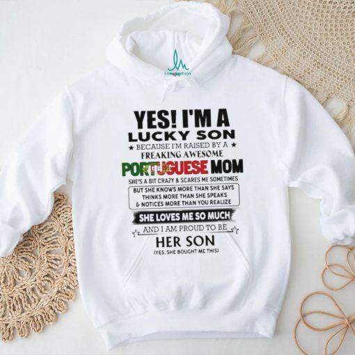 Official Yes, I’m Lucky Son Because I’m Raised By A Freaking Awesome Portuguese Mom She Loves Me So Much Shirt