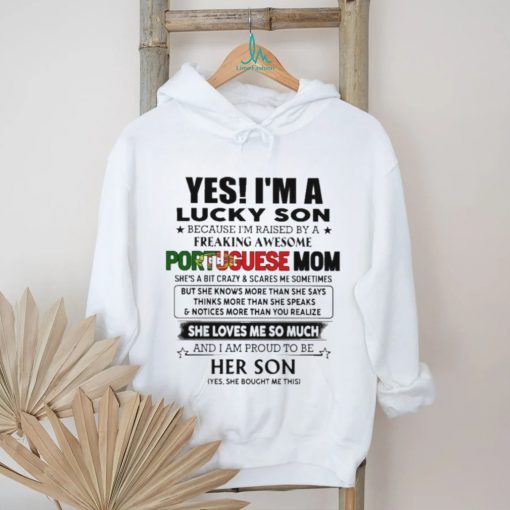 Official Yes, I’m Lucky Son Because I’m Raised By A Freaking Awesome Portuguese Mom She Loves Me So Much Shirt