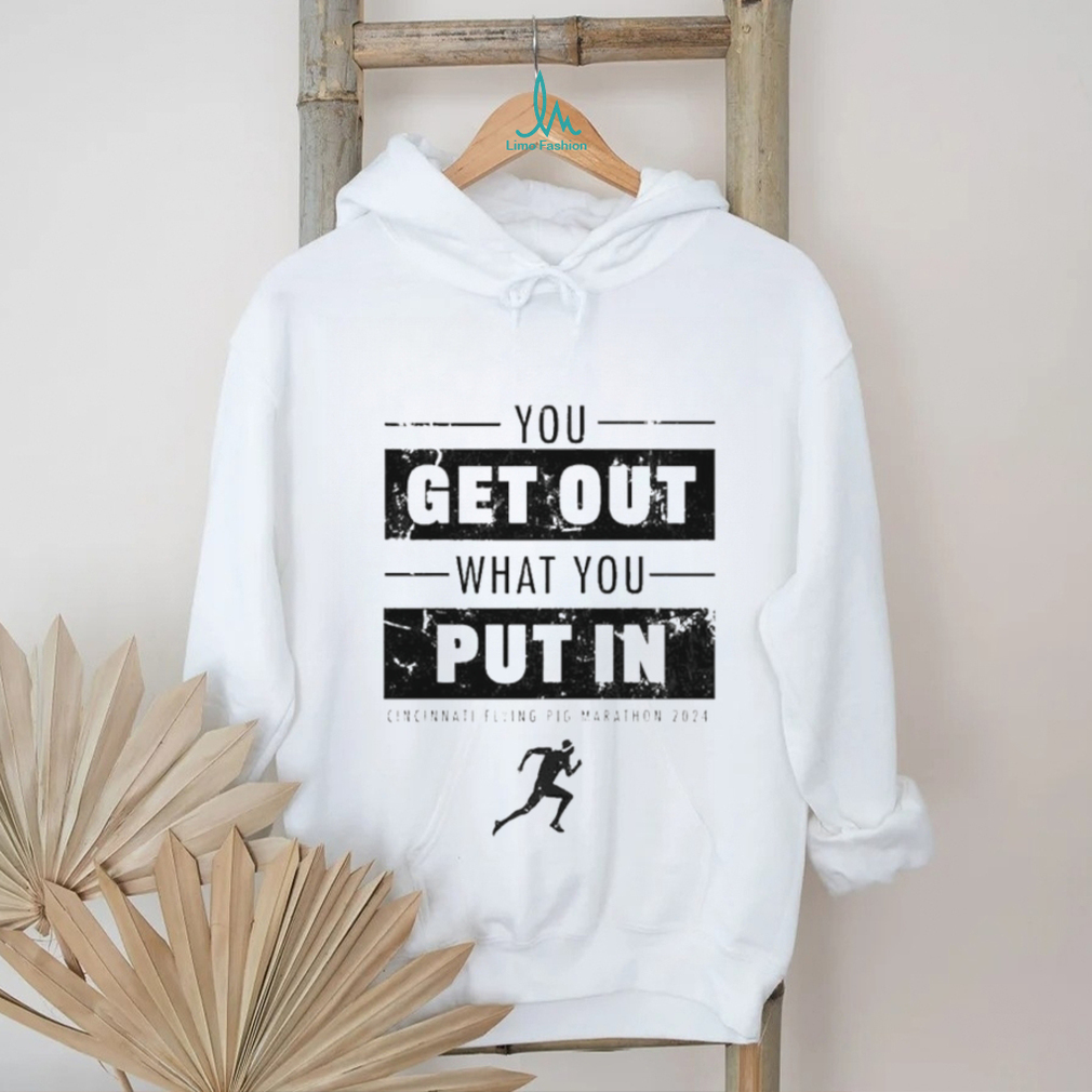 Official You Get Out What You Put In Flying Pig Marathon 2024 T shirt Official You Get Out What You Put In Flying Pig Marathon 2024 T shirt
