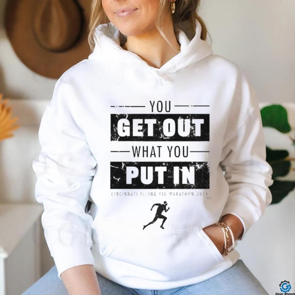 Official You Get Out What You Put In Flying Pig Marathon 2024 T shirt Official You Get Out What You Put In Flying Pig Marathon 2024 T shirt