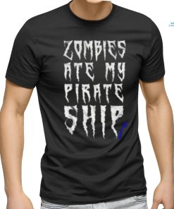 Official Zombies Ate My Pirate Ship shirt