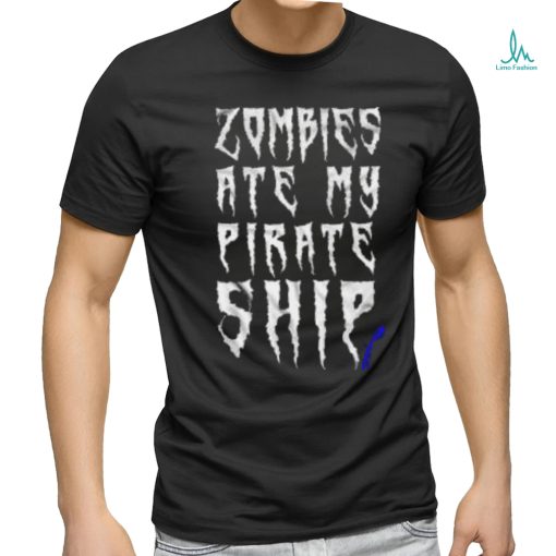 Official Zombies Ate My Pirate Ship shirt