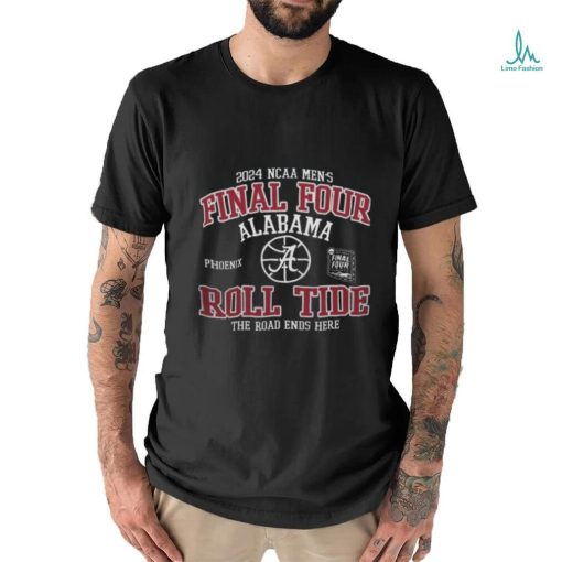 Official alabama Crimson Tide Final Four 2024 Roll Tide The Road Ends Here Shirt