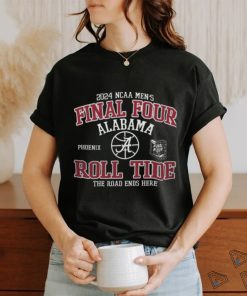Official alabama Crimson Tide Final Four 2024 Roll Tide The Road Ends Here Shirt