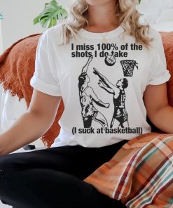Official i Miss 100% Of The Shots I Do Take I Suck At Basketball Shirt